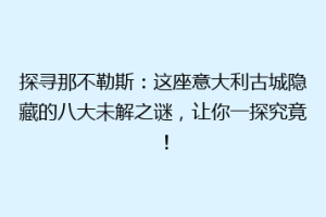 探寻那不勒斯：这座意大利古城隐藏的八大未解之谜，让你一探究竟！