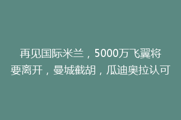 再见国际米兰,5000万飞翼将要离开,曼城截胡,瓜迪奥拉认可