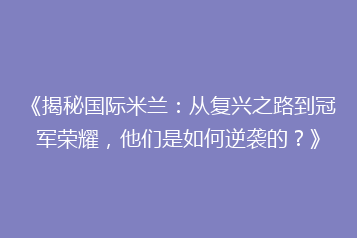 《揭秘国际米兰:从复兴之路到冠军荣耀,他们是如何逆袭的?》