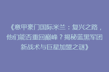 《意甲豪门国际米兰：复兴之路，他们能否重回巅峰？揭秘蓝黑军团新战术与巨星加盟之谜》