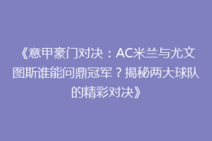 《意甲豪门对决：AC米兰与尤文图斯谁能问鼎冠军？揭秘两大球队的精彩对决》