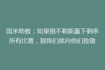国米助教:如果那不勒斯赢下剩余所有比赛,那我们就向他们致敬