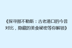 《探寻那不勒斯：古老港口的今昔对比，隐藏的美食秘密等你解锁》