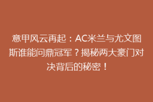 意甲风云再起：AC米兰与尤文图斯谁能问鼎冠军？揭秘两大豪门对决背后的秘密！
