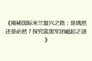 《揭秘国际米兰复兴之路：是偶然还是必然？探究蓝黑军团崛起之谜》