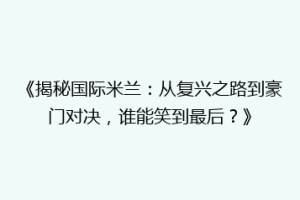 《揭秘国际米兰：从复兴之路到豪门对决，谁能笑到最后？》