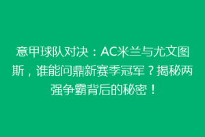 意甲球队对决：AC米兰与尤文图斯，谁能问鼎新赛季冠军？揭秘两强争霸背后的秘密！