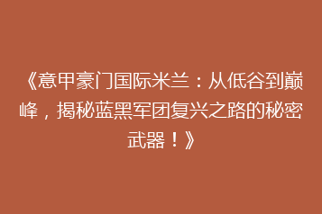《意甲豪门国际米兰:从低谷到巅峰,揭秘蓝黑军团复兴之路的秘密武器!》