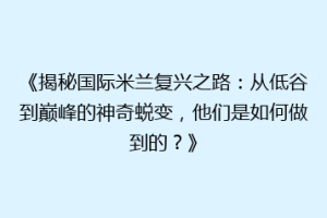 《揭秘国际米兰复兴之路：从低谷到巅峰的神奇蜕变，他们是如何做到的？》