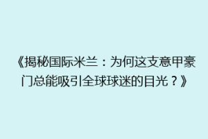 《揭秘国际米兰：为何这支意甲豪门总能吸引全球球迷的目光？》