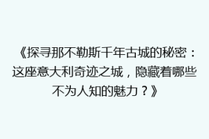 《探寻那不勒斯千年古城的秘密：这座意大利奇迹之城，隐藏着哪些不为人知的魅力？》