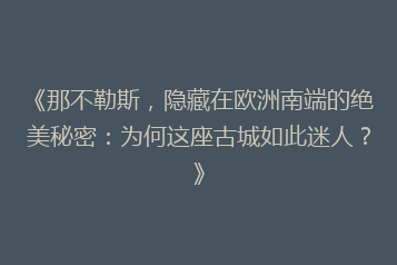 《那不勒斯,隐藏在欧洲南端的绝美秘密:为何这座古城如此迷人?》