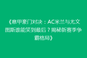 《意甲豪门对决：AC米兰与尤文图斯谁能笑到最后？揭秘新赛季争霸格局》