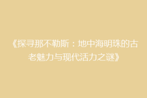《探寻那不勒斯：地中海明珠的古老魅力与现代活力之谜》