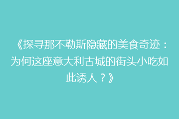 《探寻那不勒斯隐藏的美食奇迹:为何这座意大利古城的街头小吃如此诱人?》