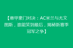 【意甲豪门对决：AC米兰与尤文图斯，谁能笑到最后，揭秘新赛季冠军之争】