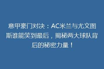 意甲豪门对决：AC米兰与尤文图斯谁能笑到最后，揭秘两大球队背后的秘密力量！
