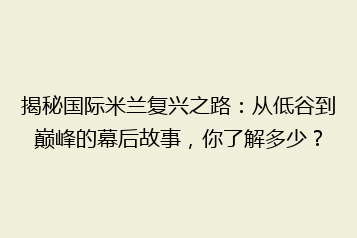 揭秘国际米兰复兴之路：从低谷到巅峰的幕后故事，你了解多少？