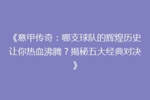 《意甲传奇：哪支球队的辉煌历史让你热血沸腾？揭秘五大经典对决》