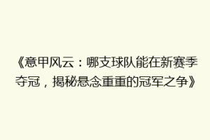 《意甲风云：哪支球队能在新赛季夺冠，揭秘悬念重重的冠军之争》
