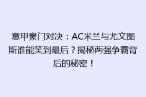 意甲豪门对决：AC米兰与尤文图斯谁能笑到最后？揭秘两强争霸背后的秘密！