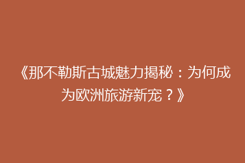 《那不勒斯古城魅力揭秘:为何成为欧洲旅游新宠?》