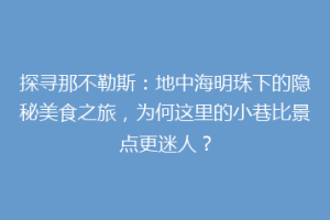 探寻那不勒斯：地中海明珠下的隐秘美食之旅，为何这里的小巷比景点更迷人？