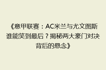 《意甲联赛:AC米兰与尤文图斯谁能笑到最后?揭秘两大豪门对决背后的悬念》