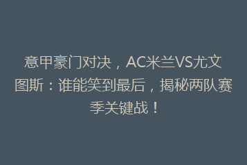 意甲豪门对决，AC米兰VS尤文图斯：谁能笑到最后，揭秘两队赛季关键战！