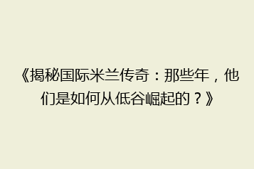 《揭秘国际米兰传奇:那些年,他们是如何从低谷崛起的?》