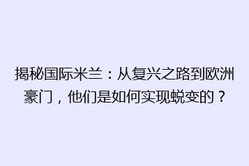 揭秘国际米兰:从复兴之路到欧洲豪门,他们是如何实现蜕变的?