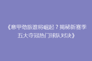 《意甲劲旅谁将崛起？揭秘新赛季五大夺冠热门球队对决》