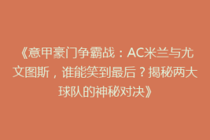 《意甲豪门争霸战：AC米兰与尤文图斯，谁能笑到最后？揭秘两大球队的神秘对决》
