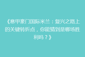 《意甲豪门国际米兰：复兴之路上的关键转折点，你能猜到是哪场胜利吗？》