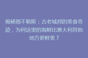揭秘那不勒斯：古老城邦的美食奇迹，为何这里的海鲜比意大利其他地方更鲜美？