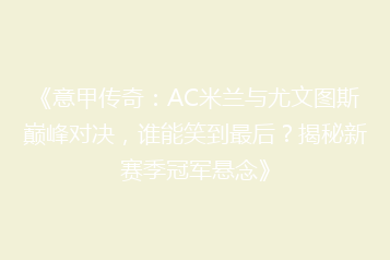 《意甲传奇:AC米兰与尤文图斯巅峰对决,谁能笑到最后?揭秘新赛季冠军悬念》