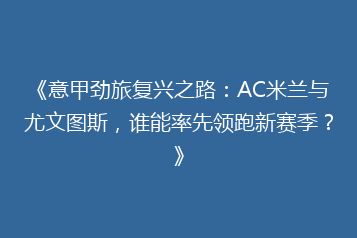 《意甲劲旅复兴之路:AC米兰与尤文图斯,谁能率先领跑新赛季?》