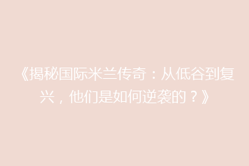 《揭秘国际米兰传奇:从低谷到复兴,他们是如何逆袭的?》