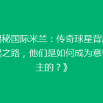 《揭秘国际米兰：传奇球星背后的崛起之路，他们是如何成为意甲霸主的？》