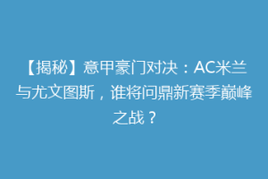 【揭秘】意甲豪门对决：AC米兰与尤文图斯，谁将问鼎新赛季巅峰之战？