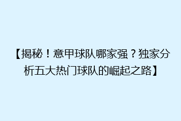 【揭秘！意甲球队哪家强？独家分析五大热门球队的崛起之路】