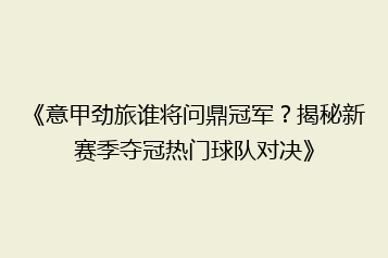 《意甲劲旅谁将问鼎冠军?揭秘新赛季夺冠热门球队对决》