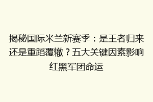 揭秘国际米兰新赛季：是王者归来还是重蹈覆辙？五大关键因素影响红黑军团命运
