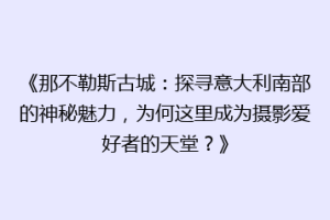 《那不勒斯古城：探寻意大利南部的神秘魅力，为何这里成为摄影爱好者的天堂？》