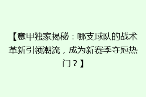 【意甲独家揭秘：哪支球队的战术革新引领潮流，成为新赛季夺冠热门？】