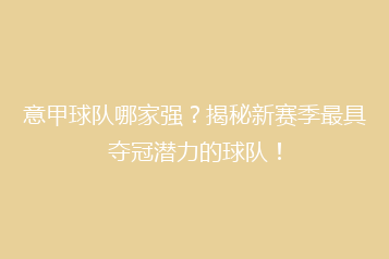 意甲球队哪家强?揭秘新赛季最具夺冠潜力的球队!