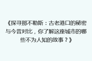 《探寻那不勒斯：古老港口的秘密与今昔对比，你了解这座城市的哪些不为人知的故事？》