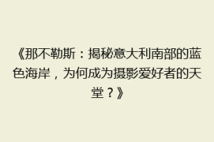 《那不勒斯：揭秘意大利南部的蓝色海岸，为何成为摄影爱好者的天堂？》