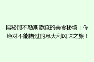 揭秘那不勒斯隐藏的美食秘境：你绝对不能错过的意大利风味之旅！