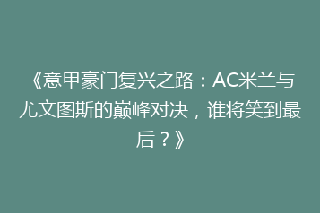 《意甲豪门复兴之路:AC米兰与尤文图斯的巅峰对决,谁将笑到最后?》